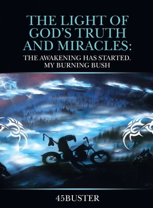 The Light of God’s Truth and Miracles: The Awakening Has Started. My Burning Bush【電子書籍】 45Buster