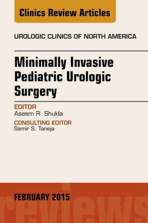 Minimally Invasive Pediatric Urologic Surgery, An Issue of Urologic Clinics