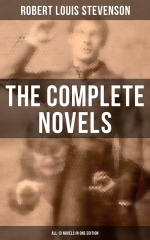 The Complete Novels of Robert Louis Stevenson - All 13 Novels in One Edition