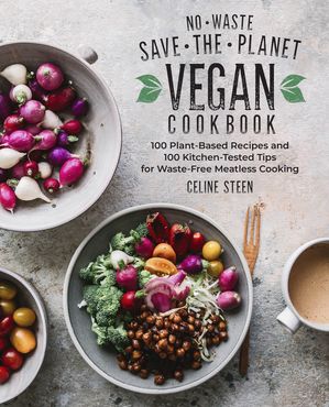 No-Waste Save-the-Planet Vegan Cookbook 100 Plant-Based Recipes and 100 Kitchen-Tested Tips for ..