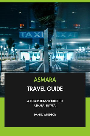 Asmara Travel Guide: A Comprehensive Guide to Asmara, Eritrea.【電子書籍】[ Daniel Windsor ]
