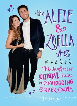 The Alfie & Zoella A-Z The Unofficial Ultimate Guide to the Vlogging Super-Couple【電子書籍】[ Jo Berry ]