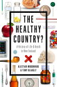 The Healthy Country A History of Life Death in New Zealand【電子書籍】 Alistair Woodward