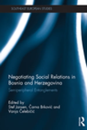 Negotiating Social Relations in Bosnia and Herzegovina Semiperipheral Entanglements