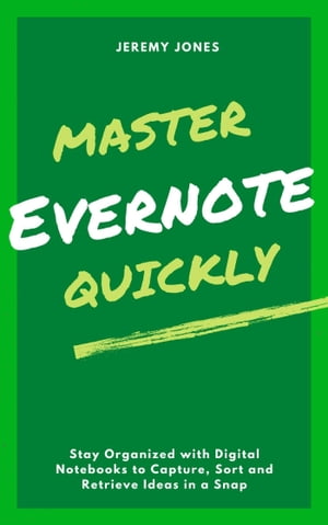 Master Evernote Quickly: Stay Organized with Digital Notebooks to Capture, Sort and Retrieve Ideas in a Snap【電子書籍】[ Jeremy P. Jones ]