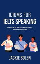 Idioms for IELT Speaking: Master IELTS Vocabulary to Get a Higher Band Score【電子書籍】 Jackie Bolen