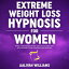 Extreme Weight Loss Hypnosis for Women Natural Fat Burn, Overcome Emotional Eating, &Develop Mindful Habits with Hypnotherapy, Positive Affirmations, &Guided MeditationsŻҽҡ[ Aaliyah Williams ]