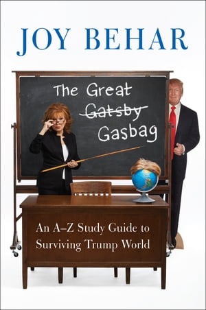 The Great Gasbag An A Z Study Guide to Surviving Trump World【電子書籍】 Joy Behar