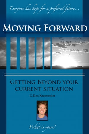 Moving Forward Getting Beyond Your Current Situation【電子書籍】[ G. Ken Kremsreiter ]