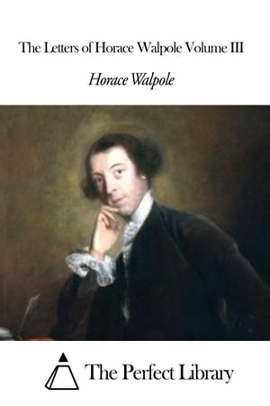 The Letters of Horace Walpole Volume III