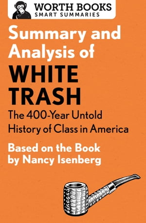 Summary and Analysis of White Trash: The 400-Year Untold History of Class in America Based on the Book by Nancy IsenbergŻҽҡ[ Worth Books ]