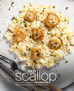 Easy Scallop Cookbook: A Seafood Cookbook Filled with 50 Delicious Scallop Recipes