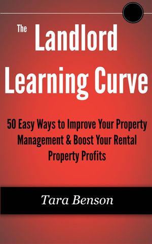 The Landlord Learning Curve: 50 Easy Ways to Improve Your Property Management & Boost Your Rental Property Profits