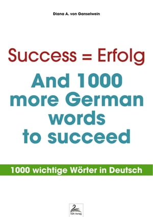 Success = Erfolg - And 1000 more German words to succeed1000 wichtige W?rter in Deutsch【電子書籍】[ Diana A. von Ganselwein ]