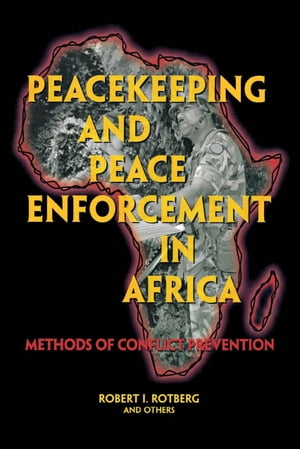 Peacekeeping and Peace Enforcement In Africa Methods of Conflict Prevention【電子書籍】 Robert I. Rotberg