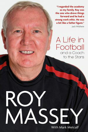 Roy Massey A Life in Football and a Coach to the Stars【電子書籍】[ Roy Massey ]