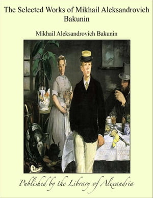 The Selected Works of Mikhail Aleksandrovich Bakunin