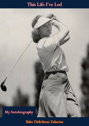 This Life I've Led My Autobiography【電子書籍】[ Babe Didrikson Zaharias ]