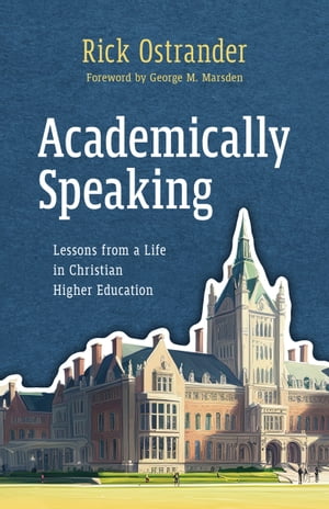 Academically Speaking Lessons from a Life in Christian Higher Education