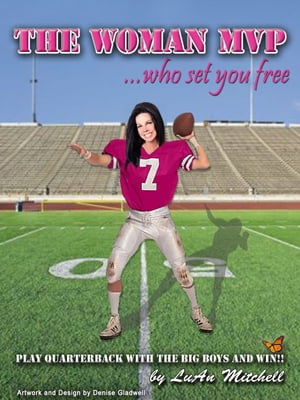 The Woman MVP who set you FREE: Play Quarterback with the big boys and Win!