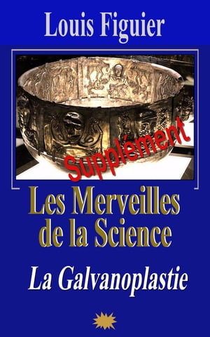 Les Merveilles de la science/Galvanoplastie et d?p?ts ?lectro-chimiques - Suppl?ment