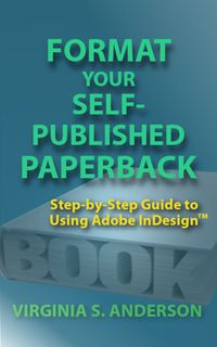 Format Your Self-Published Paperback: Step-by-Step Guide to Using Adobe InDesign【電子書籍】[ V. S. Anderson ]