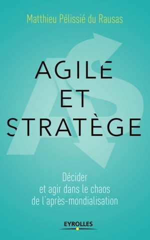 Agile et strat?ge D?cider et agir dans le chaos de l'apr?s-mondialisation【電子書籍】[ Matthieu P?lissi? du Rausas ]