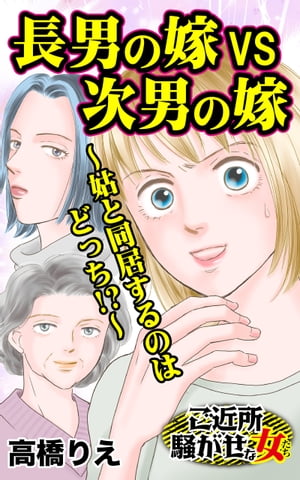 長男の嫁VS次男の嫁〜姑と同居するのはどっち!?〜／ご近所騒がせな女たちVol.8