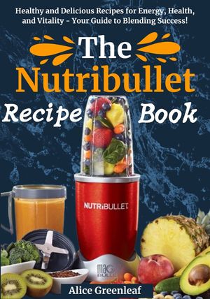 The Nutribullet Recipe Book