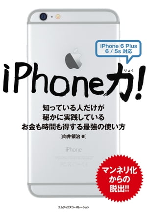 iPhone力！知っている人だけが秘かに実践しているお金も時間も得する最強の使い方〈iPhone 6 Plus/6/5s対応〉