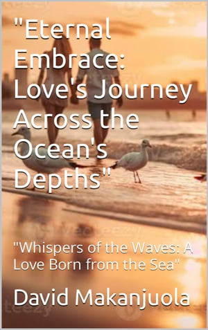 "Eternal Embrace: Love's Journey Across the Ocean's Depths""Eternal Embrace: Love's Journey Across the Ocean's Depths"