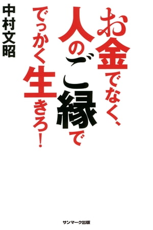 お金でなく、人のご縁ででっかく生きろ！