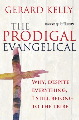 The Prodigal Evangelical Why, despite everything, I still belong to the tribe【電子書籍】 Gerard Kelly