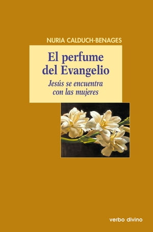 El perfume del Evangelio Jes?s se encuentra con las mujeres【電子書籍】[ Nuria Calduch-benages ]