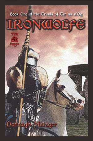 Ironwolfe: Book One of the Triads of Tir na n'OgŻҽҡ[ Darragh Metzger ]