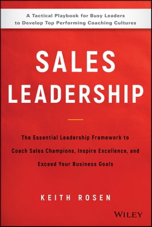 Sales Leadership The Essential Leadership Framework to Coach Sales Champions, Inspire Excellence, and Exceed Your Business GoalsŻҽҡ[ Keith Rosen ]