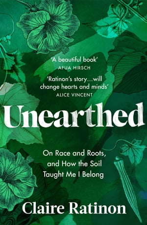 Unearthed On race and roots, and how the soil taught me I belong【電子書籍】 Claire Ratinon