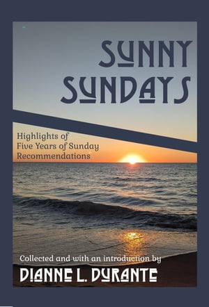 Sunny Sundays Highlights of Five Years of Sunday Recommendations【電子書籍】[ Dianne L. Durante ]