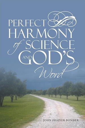 Perfect Harmony of Science and God’S Word【電子書籍】[ John Frazier Bonner ]