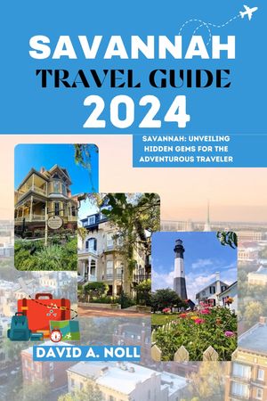 SAVANNAH TRAVEL GUIDE 2024 Savannah: Unveiling Hidden Gems for the Adventurous Traveler【電子書籍】[ David A. Noll ]