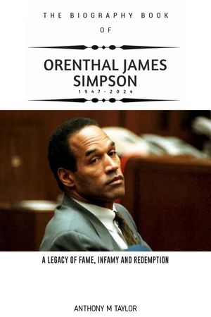 THE BIOGRAPHY BOOK OF ORENTHAL JAMES SIMPSON A LEGACY OF FAME INFAMY AND REDEMPTION【電子書籍】[ Anthony M. taylor ]