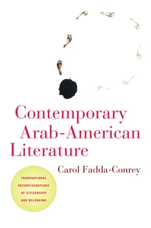 Contemporary Arab-American Literature Transnational Reconfigurations of Citizenship and Belonging【電子書籍】[ Carol Fadda-Conrey ]