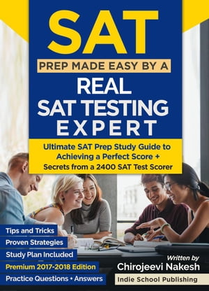 SAT Prep Made Easy By A Real SAT Testing Expert: Ultimate SAT Prep Study Guide to Achieving a Perfect Score + Secrets From a 2400 SAT Test Taker