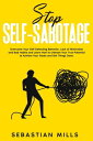Stop Self-Sabotage: Overcome Your Self-Defeating Behavior, Lack of Motivation and Bad Habits and Learn How to Unleash Your True Potential to Achieve Your Goals and Get Things Done.【電子書籍】 Sebastian Mills