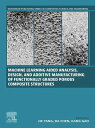 Machine Learning Aided Analysis, Design, and Additive Manufacturing of Functiona...