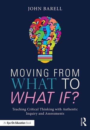 Moving From What to What If? Teaching Critical Thinking with Authentic Inquiry and AssessmentsŻҽҡ[ John Barell ]