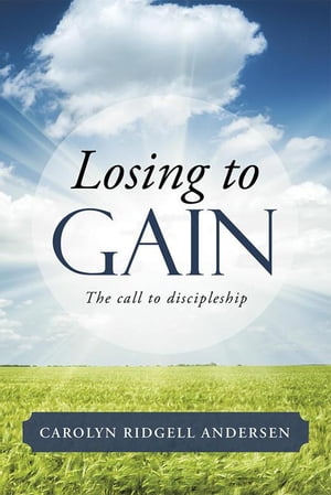 Losing to Gain The Call to Discipleship【電子書籍】[ Carolyn Ridgell Andersen ]