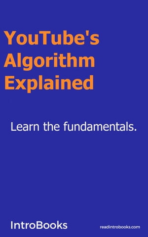 YouTube’s Algorithm Explained【電子書籍】[ IntroBooks Team ]