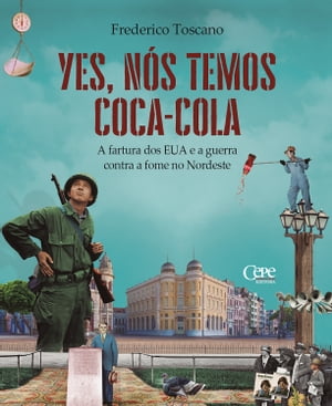 Yes, n?s temos Coca-Cola : a fartura dos EUA e a guerra contra a fome no Nordeste【電子書籍】[ Frederico Toscano ]