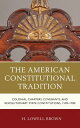 The American Constitutional Tradition Colonial Charters, Covenants, and Revolutionary State Constitutions, 1578?1780